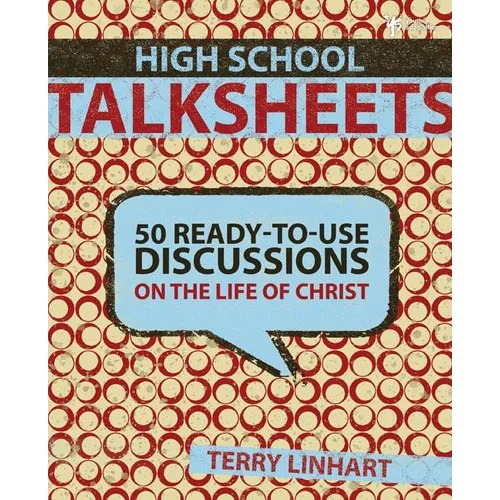 The High School Talksheets: 50 Ready-To-Use Discussions on the Life of Christ