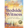 Bedside Witness: Stories of Hope, Healing, and Humanity
