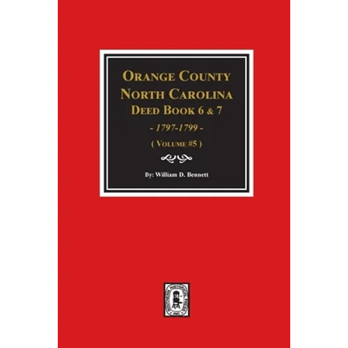 Orange County, North Carolina Deed Books 6 and 7, 1797-1799. (Volume #5)
