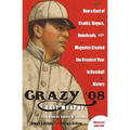 Crazy '08: How a Cast of Cranks, Rogues, Boneheads, and Magnates Created the Greatest Year in Baseball History