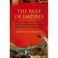 Rule of Empires: Those Who Built Them, Those Who Endured Them, and Why They Always Fall