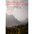 Dreams of the Hmong Kingdom: The Quest for Legitimation in French Indochina, 1850-1960