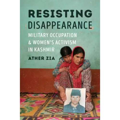 Resisting Disappearance: Military Occupation and Women's Activism in Kashmir