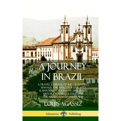 A Journey in Brazil: A Travel Journal of Rio de Janeiro, Manaus, the Amazon River and Rainforests, Featuring Brazilian History, Food, Culture and the