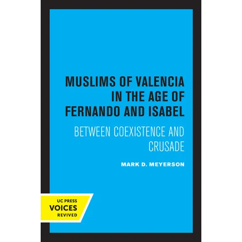 The Muslims of Valencia in the Age of Fernando and Isabel: Between Coexistence and Crusade
