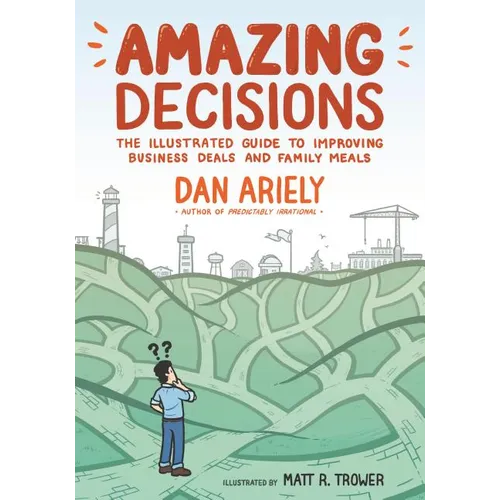 Amazing Decisions: The Illustrated Guide to Improving Business Deals and Family Meals