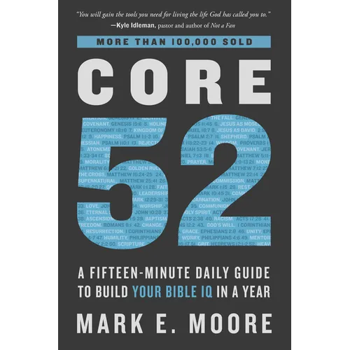 Core 52: A Fifteen-Minute Daily Guide to Build Your Bible IQ in a Year