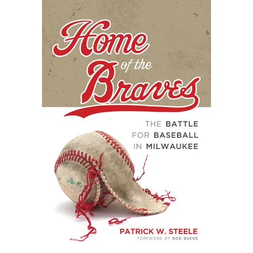 Home of the Braves: The Battle for Baseball in Milwaukee