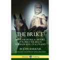 The Bruce: Being the Metrical History of Robert the Bruce, Warrior King of Scotland (Hardcover)