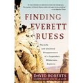 Finding Everett Ruess: The Life and Unsolved Disappearance of a Legendary Wilderness Explorer