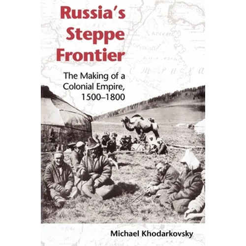 Russia's Steppe Frontier: The Making of a Colonial Empire, 1500-1800