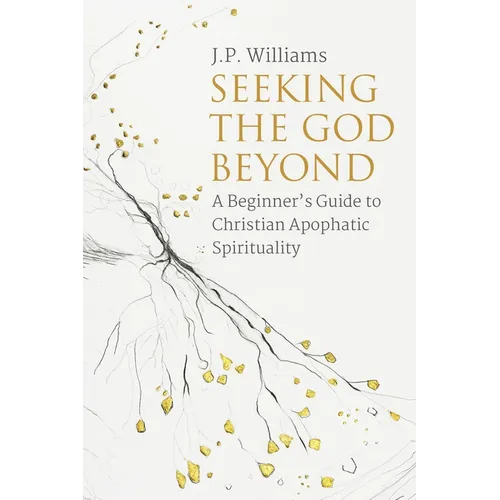 Seeking the God Beyond: A Beginner's Guide to Christian Apophatic Spirituality