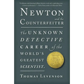Newton and the Counterfeiter: The Unknown Detective Career of the World's Greatest Scientist