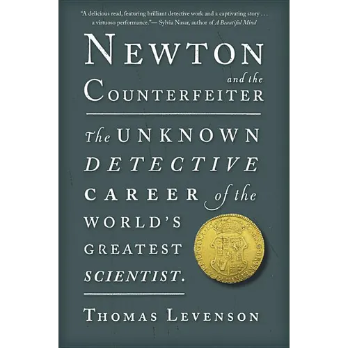 Newton and the Counterfeiter: The Unknown Detective Career of the World's Greatest Scientist