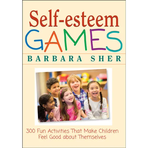Self-Esteem Games: 300 Fun Activities That Make Children Feel Good about Themselves