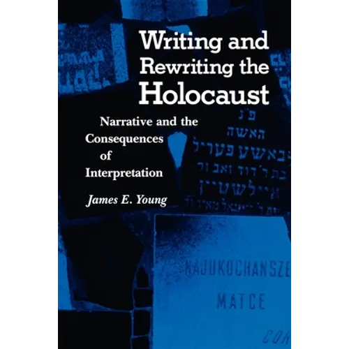 Writing and Rewriting the Holocaust: Narrative and the Consequences of Interpretation