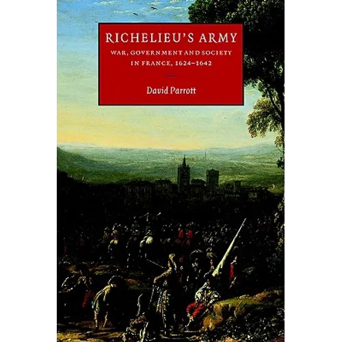 Richelieu's Army: War, Government and Society in France, 1624 1642