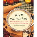 Bakin' Without Eggs: Delicious Egg-Free Dessert Recipes from the Heart and Kitchen of a Food-Allergic Family