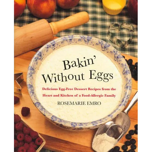 Bakin' Without Eggs: Delicious Egg-Free Dessert Recipes from the Heart and Kitchen of a Food-Allergic Family