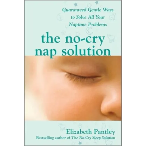 The No-Cry Nap Solution: Guaranteed Gentle Ways to Solve All Your Naptime Problems