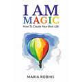 I AM Magic: How To Create Your Best Life