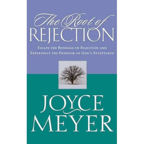 The Root of Rejection: Escape the Bondage of Rejection and Experience the Freedom of God's Acceptance