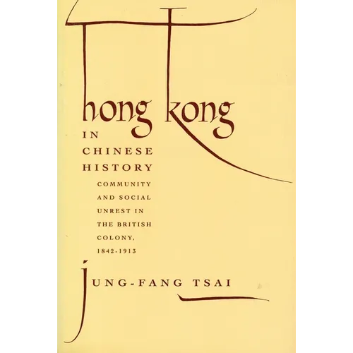 Hong Kong in Chinese History: Community and Social Unrest in the British Colony, 1842-1913