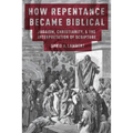 How Repentance Became Biblical: Judaism, Christianity, and the Interpretation of Scripture