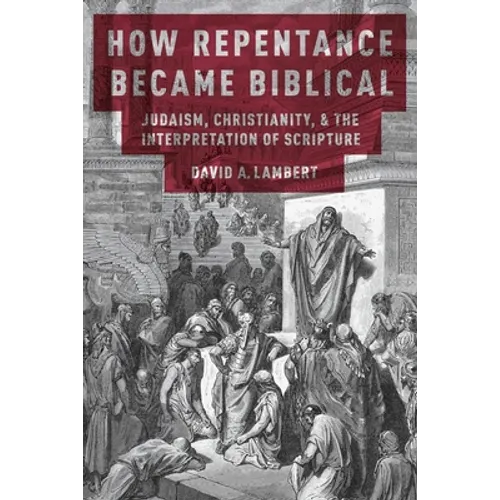 How Repentance Became Biblical: Judaism, Christianity, and the Interpretation of Scripture