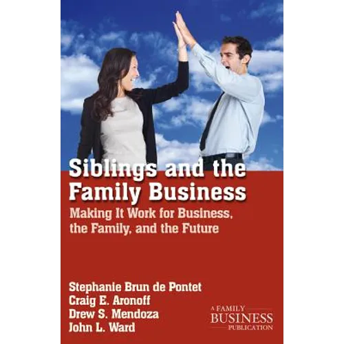 Siblings and the Family Business: Making It Work for Business, the Family, and the Future