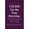 On the True Doctrine: A Discourse Against the Christians