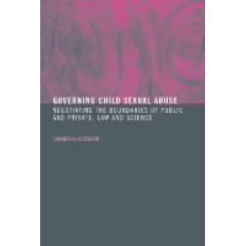 Governing Child Sexual Abuse: Negotiating the Boundaries of Public and Private, Law and Science