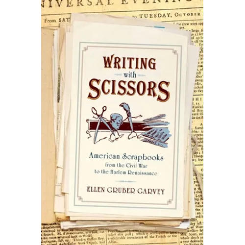 Writing with Scissors: American Scrapbooks from the Civil War to the Harlem Renaissance