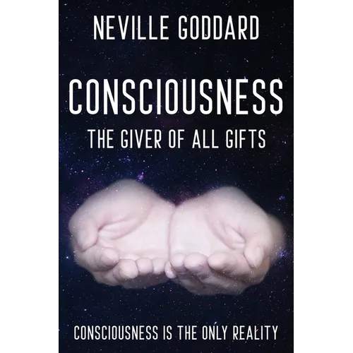 Neville Goddard - Consciousness; The Giver Of All Gifts: God Is Your Consciousness
