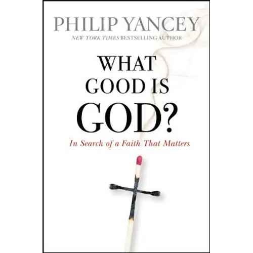 What Good Is God?: In Search of a Faith That Matters