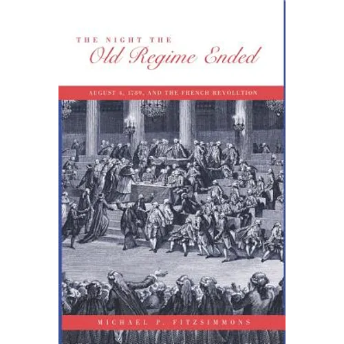 The Night the Old Regime Ended: August 4, 1789 and the French Revolution