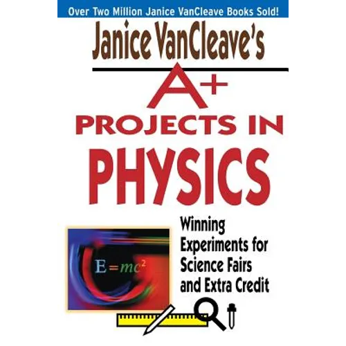 Janice VanCleave's A+ Projects in Physics: Winning Experiments for Science Fairs and Extra Credit