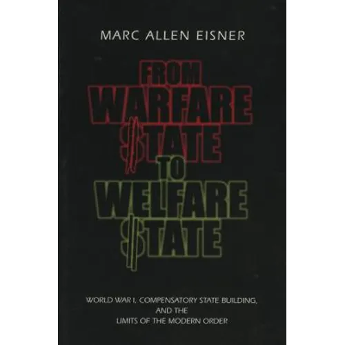 From Warfare State to Welfare State: World War I, Compensatory State-Building, and the Limits of the Modern Order