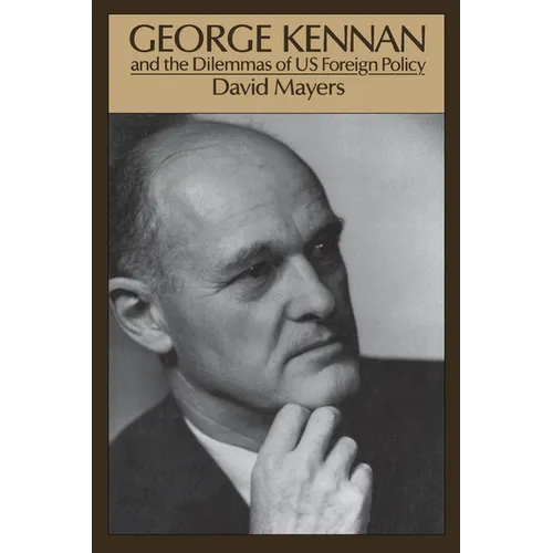 George Kennan: And the Dilemmas of Us Foreign Policy
