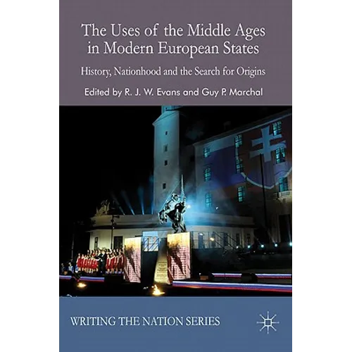 The Uses of the Middle Ages in Modern European States: History, Nationhood and the Search for Origins