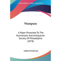 Wampum: A Paper Presented To The Numismatic And Antiquarian Society Of Philadelphia (1878)