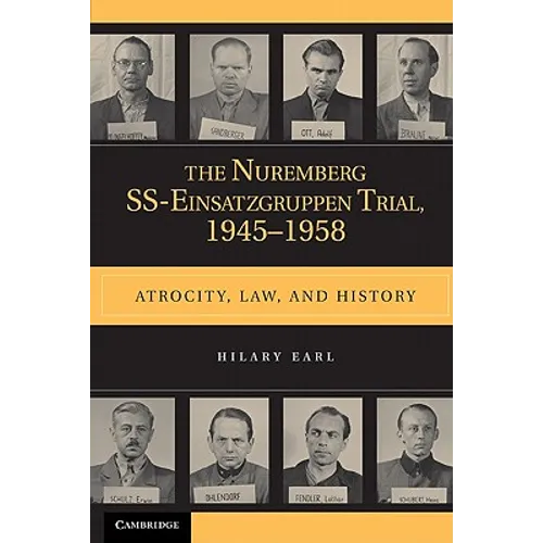 The Nuremberg Ss-Einsatzgruppen Trial, 1945-1958: Atrocity, Law, and History