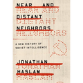 Near and Distant Neighbors: A New History of Soviet Intelligence