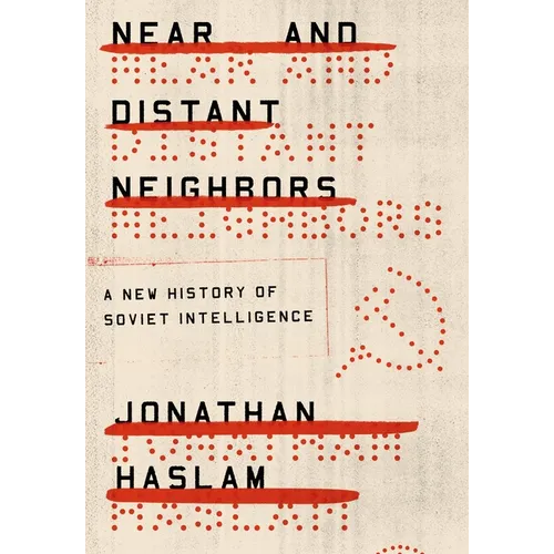 Near and Distant Neighbors: A New History of Soviet Intelligence