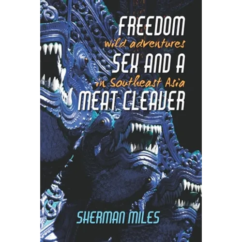 Freedom Sex and a Meat Cleaver: Wild Adventures in Southeast Asia
