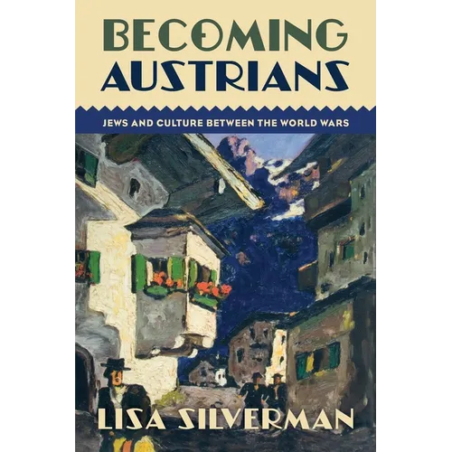 Becoming Austrians: Jews and Culture Between the World Wars