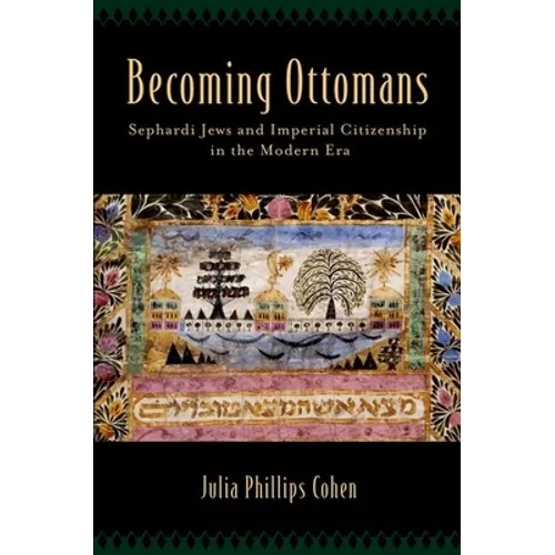 Becoming Ottomans: Sephardi Jews and Imperial Citizenship in the Modern Era
