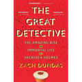 The Great Detective: The Amazing Rise and Immortal Life of Sherlock Holmes