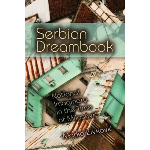 Serbian Dreambook: National Imaginary in the Time of Milosevi