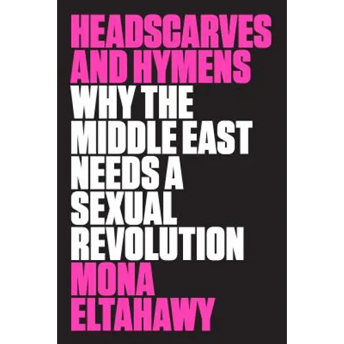 Headscarves and Hymens: Why the Middle East Needs a Sexual Revolution